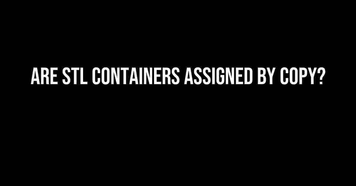 Are STL Containers Assigned by Copy?