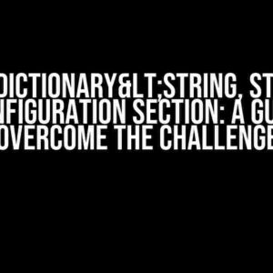 Binding Dictionary<string, string> to Configuration Section: A Guide to Overcome the Challenge