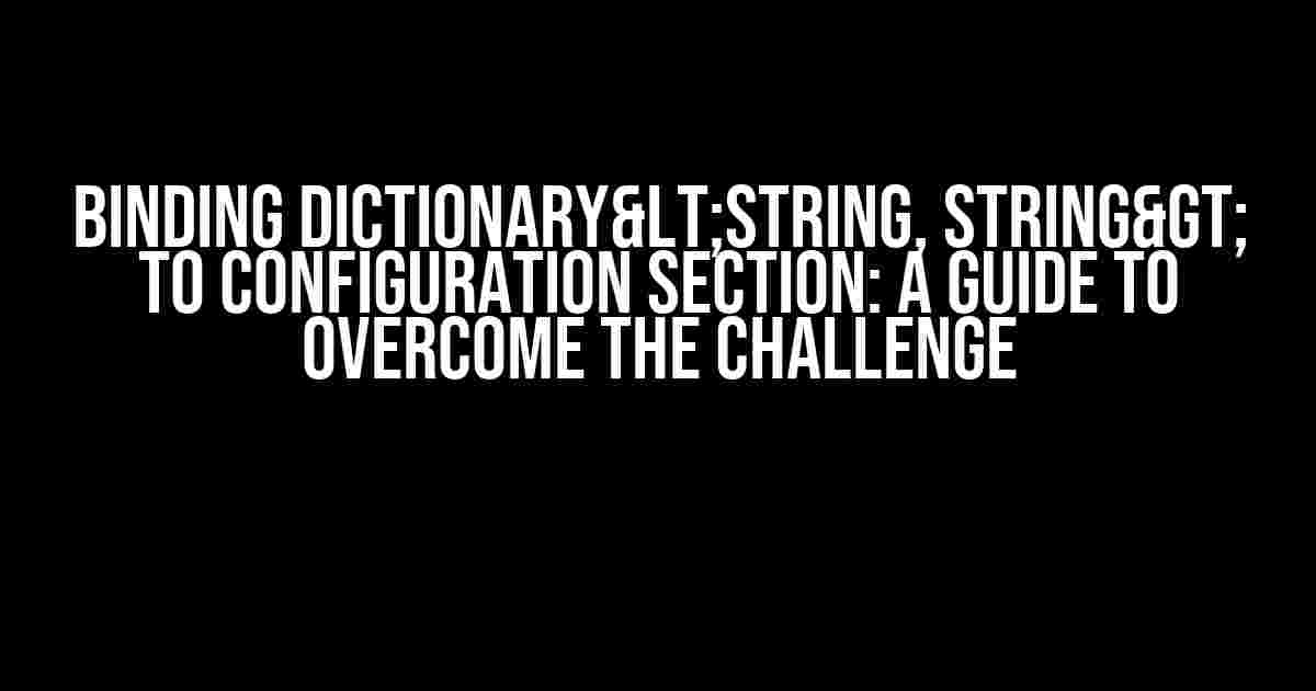 Binding Dictionary<string, string> to Configuration Section: A Guide to Overcome the Challenge