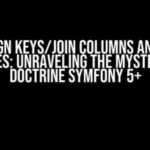 Foreign Keys/Join Columns and Join Tables: Unraveling the Mystery in Doctrine Symfony 5+