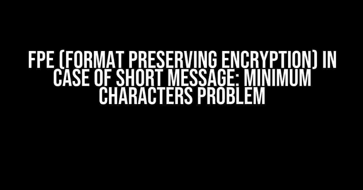 FPE (Format Preserving Encryption) in Case of Short Message: Minimum Characters Problem