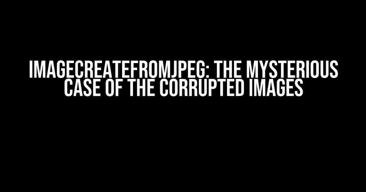 Imagecreatefromjpeg: The Mysterious Case of the Corrupted Images