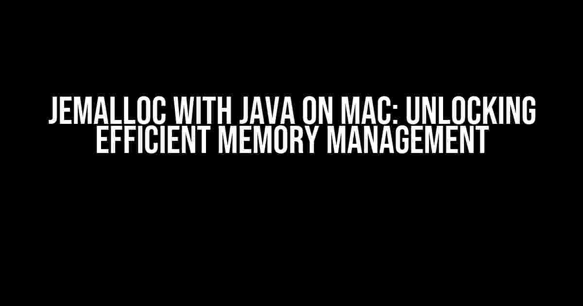 Jemalloc with Java on Mac: Unlocking Efficient Memory Management