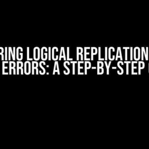 Mastering Logical Replication Initial Sync Errors: A Step-by-Step Guide