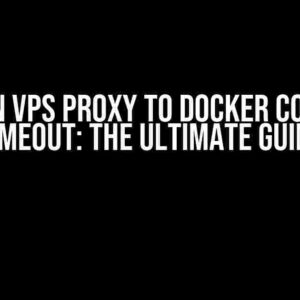 Nginx on VPS Proxy to Docker Container Timeout: The Ultimate Guide