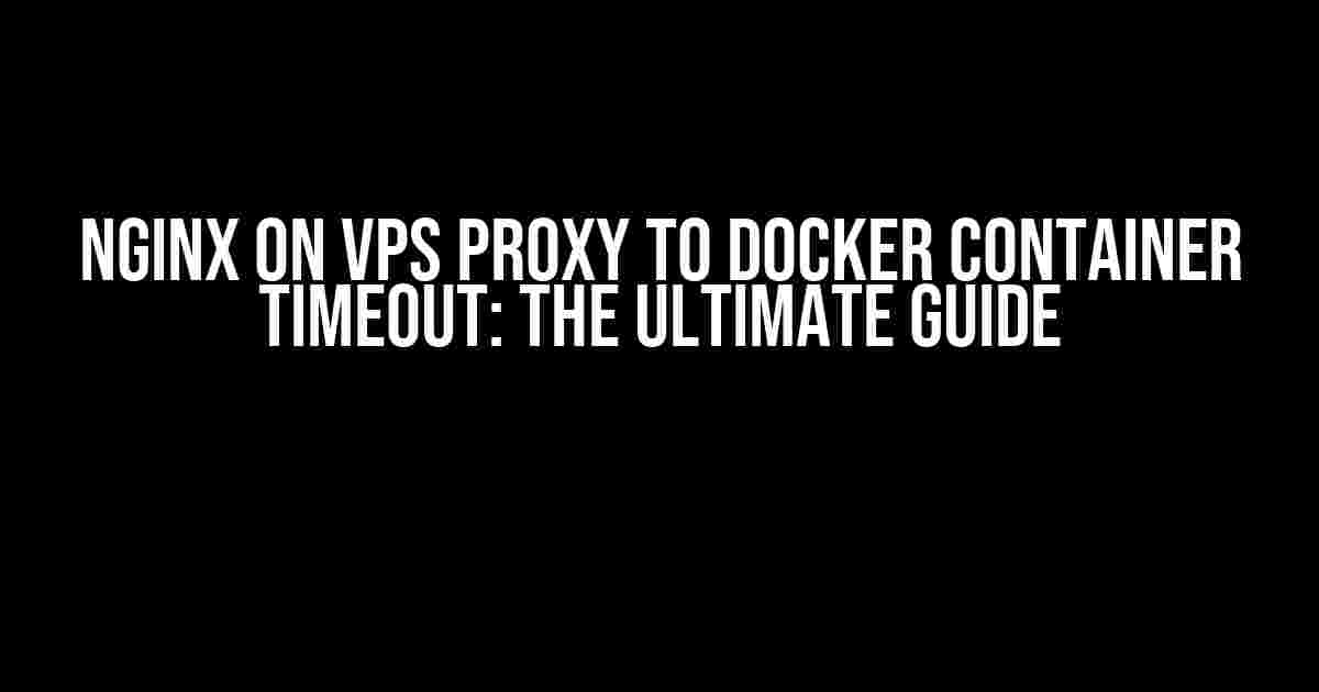 Nginx on VPS Proxy to Docker Container Timeout: The Ultimate Guide