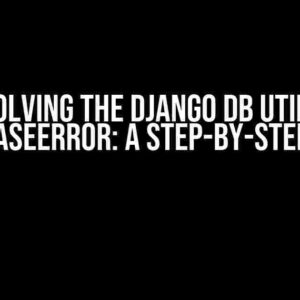 Solving the Django DB Utils DatabaseError: A Step-by-Step Guide