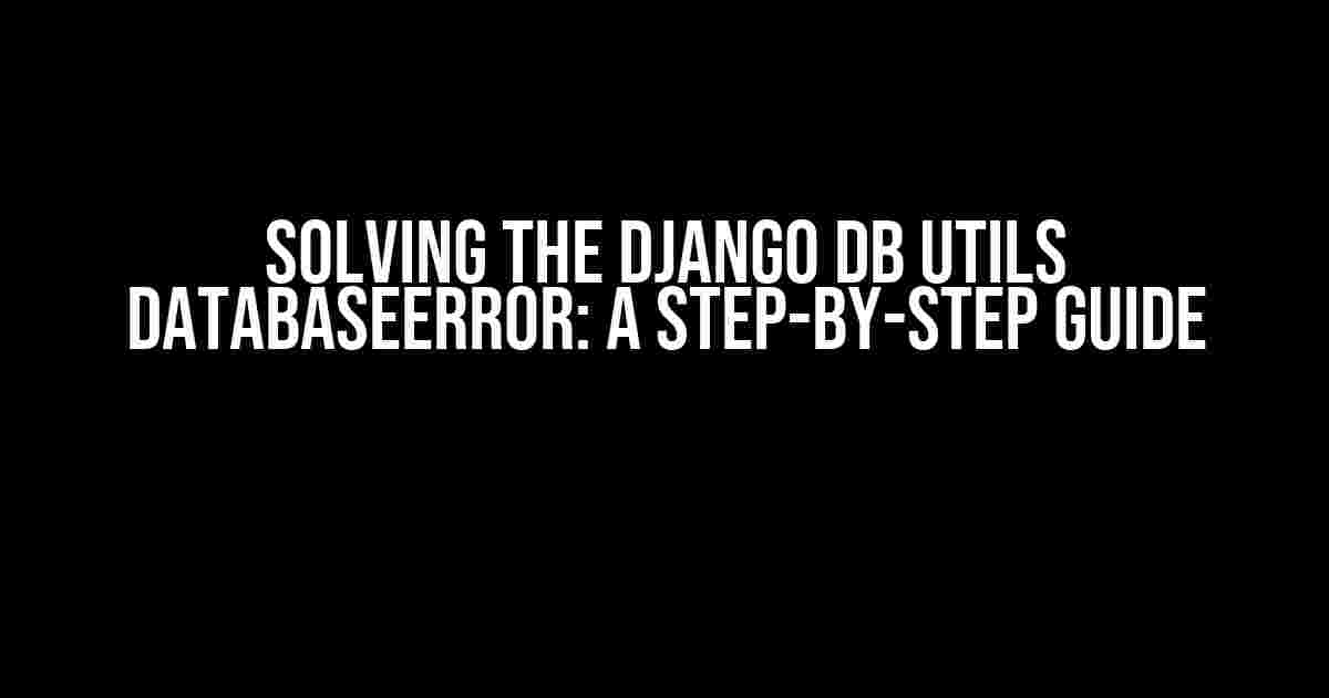 Solving the Django DB Utils DatabaseError: A Step-by-Step Guide