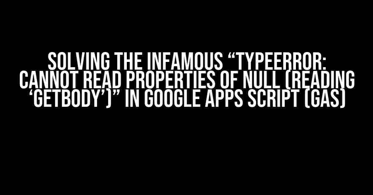 Solving the Infamous “TypeError: Cannot read properties of null (reading ‘getBody’)” in Google Apps Script (GAS)