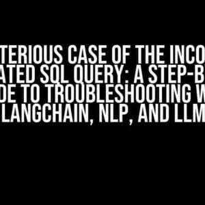 The Mysterious Case of the Incorrectly Generated SQL Query: A Step-by-Step Guide to Troubleshooting with Langchain, NLP, and LLM