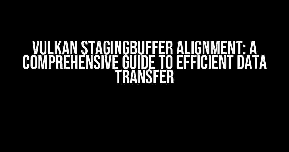Vulkan StagingBuffer Alignment: A Comprehensive Guide to Efficient Data Transfer