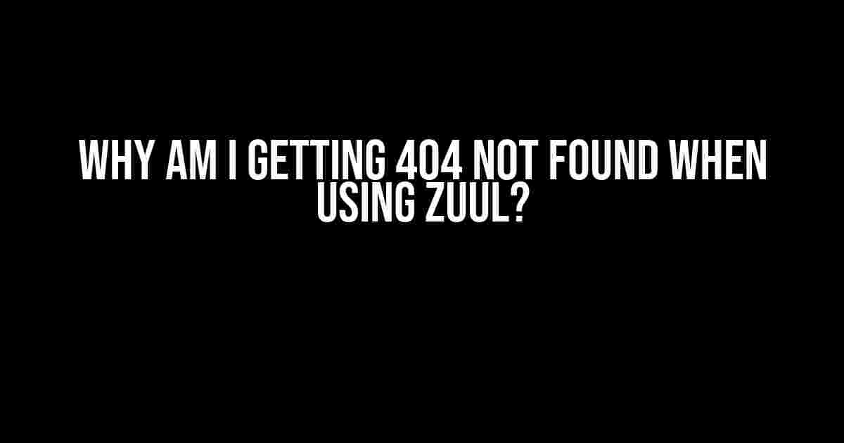 Why am I getting 404 NOT FOUND when using Zuul?